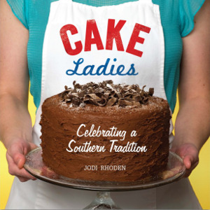 Cake Ladies: Celebrating a Southern Tradition Cookbook